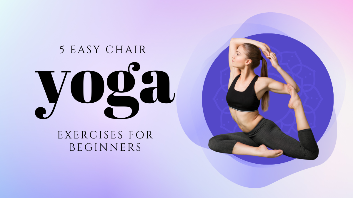 5 Easy Chair Yoga Exercises for Beginners