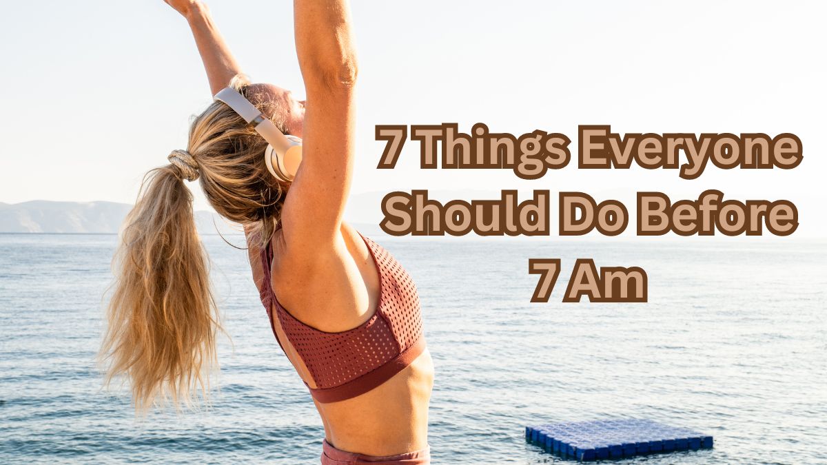 7 Things Everyone Should Do Before 7 Am » Healthy Lifestyle